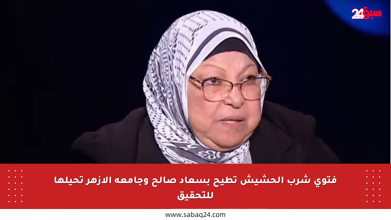 فتوى شرب الحشيش تطيح بسعاد صالح وجامعة الأزهر تحيلها للتحقيق